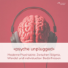 «psyche unplugged»: Moderne Psychiatrie: Zwischen Stigma, Wandel und individuellen Bedürfnissen