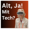 Alt, Ja! Mit Tech? #3│Nachlese vom Ageing with Tech Festival