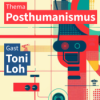 Posthumanismus – Toni Loh