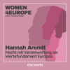 Folge 5 – Hannah Arendt: Macht mit Verantwortung als Wertefundament Europas.