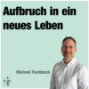 Predigt vom 07.04.2024 | Aufbruch in ein neues Leben – Michael Fischbeck Download