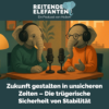 Reitende Elefanten 001: Zukunft gestalten in unsicheren Zeiten - Die trügerische Sicherheit von Stabilität
