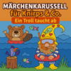 Märchenkarussell - Ein Troll taucht ab