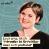 Sarah Wyss, Nationalrätin: "Präventionspolitik lohnt sich für PolitikerInnen nicht"