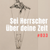 #033 Sei Herrscher über deine Zeit - Mach dich selbst zur obersten Priorität in deinem Leben Download