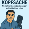 Kopfsache-Mentaltraining im Leistungssport und im täglichen Leben