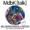 MdbK [talk] #28: BILDERKOSMOS LEIPZIG - Von Pralinen und DDR-Kunst Download
