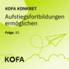 KOFA konkret: Aufstiegsfortbildungen ermöglichen Download