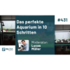 Das perfekte Aquarium in 10 Schritten – Dein ultimativer Leitfaden für erfolgreiche Aquaristik (Lucas Müller)