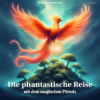 Traumreise für Kinder & Erwachsene - Die phantastische Reise mit dem magischen Phönix - Geschichte zum Einschlafen