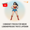 5 Mindset-Tricks für mehr Lebensfreude trotz Lipödem