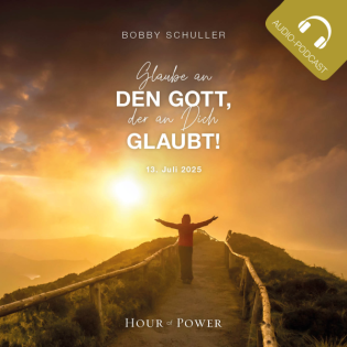 Glaube an den Gott, der an dich glaubt! - Predigt von Bobby Schuller