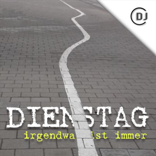 DIENSTAG 3 irgendwas ist immer