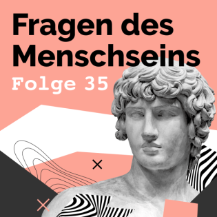 #35 | Fragen des Menschseins | Leben ist fragmentarisch