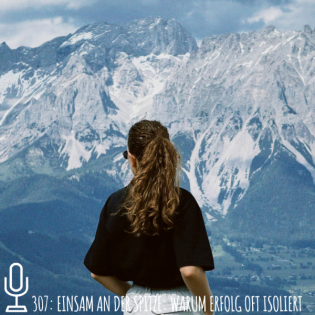 307: Einsam an der Spitze: Warum Erfolg oft isoliert