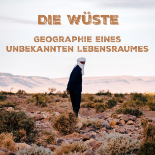 Die Wüste - Geographie eines unbekannten Lebensraumes