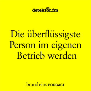 brand eins-Podcast | Die überflüssigste Person im eigenen Betrieb werden