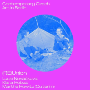 Contemporary Czech Art in Berlin w/ Lucie Nováčková, Klara Hobza & Marthe Howitz about (RE)Union