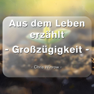 Aus dem Leben erzählt: Großzügigkeit | Chris Winrow | 12.10.25