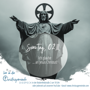 Ich glaube …. an Jesus Christus!