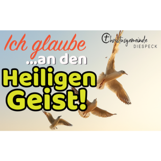 Ich glaube …. an den Heiligen Geist!