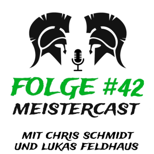 #42 Meistercast (mit Chris Schmidt & Lukas Feldhaus)