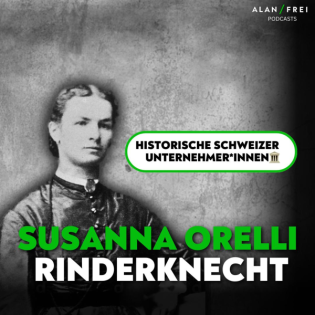 Susanna Orelli Rinderknecht: Wirtschaftspionierin mit Kopf, Herz und Hand | Historische Schweizer Unternehmer*innen #125