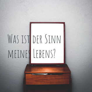 Was ist der Sinn meines Lebens Teil 4
