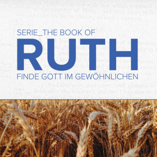 DIE LIEBE DEINES LEBENS FINDEN | BOOK OF RUTH
