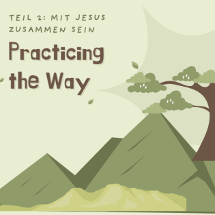 Practicing The Way - Teil 2: Mit Jesus zusammen sein
