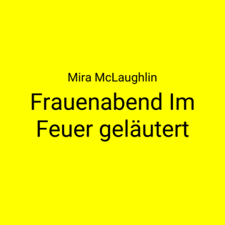 Frauenabend im CZK: Frauenabend: Im Feuer geläutert · Mira McLaughlin