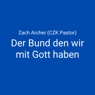 Der Bund den wir mit Gott haben · Zach Archer (CZK Pastor)