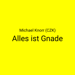 Alles ist Gnade · Michael Knorr (CZK)