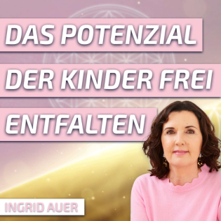#198 Warum können Kinder ihr Potenzial nicht frei entfalten? - Ingrid Auer