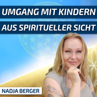#187 Wie wir aus spiritueller Sicht mit Kindern umgehen sollten - Nadja Berger