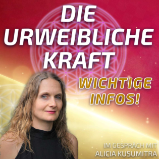 #213 Die urweibliche Kraft – wichtige Informationen - Alicia Kusumitra im Gespräch