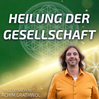 #182 Heilung der Gesellschaft + Heilfeld Öffnung - Achim Grathwol im Gespräch