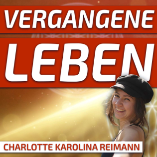 #241 Vergangene Leben & karmische Verstrickungen: Lohnt sich ein Blick? - Charlotte Karolina Reimann