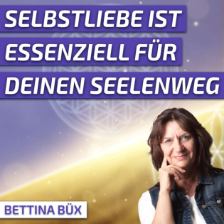 #260 Selbstliebe ist essenziell für Deinen Seelenweg! - Bettina Büx