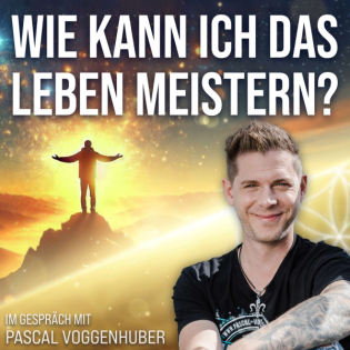 #348 Wie kann ich das Leben meistern? – Pascal Voggenhuber im Gespräch