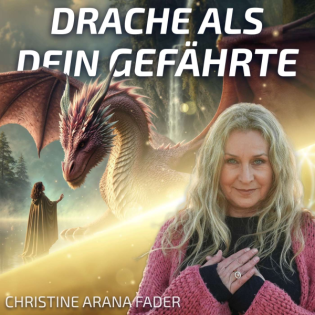 #357 Ein DRACHE als Dein spiritueller GEFÄHRTE – Drachenwissen Teil 5 – Christine ARANA Fader