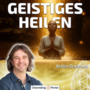 #478 Die Kunst des geistigen Heilens – Achim Grathwol