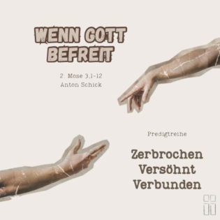 Zerbrochen, Versöhnt, Verbunden ... wen Gott befreit // Anton Schick