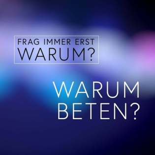 Frag immer erst WARUM? - Warum Beten? 8/14 - Lothar Krauss