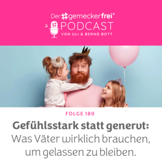 189 Gefühlsstark statt genervt: Was Väter wirklich brauchen, um gelassen zu bleiben