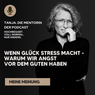 Wenn Glück Stress macht - Warum wir Angst vor dem Guten haben | Tanja. Die Mentorin. Der Podcast
