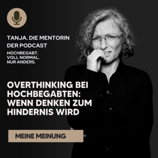 Overthinking bei Hochbegabten: Wenn Denken zum Hindernis wird | Tanja. Die Mentorin. Der Podcast