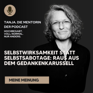 Selbstwirksamkeit statt Selbstsabotage: raus aus dem Gedankenkarussell | Tanja. Die Mentorin. Der Podcast