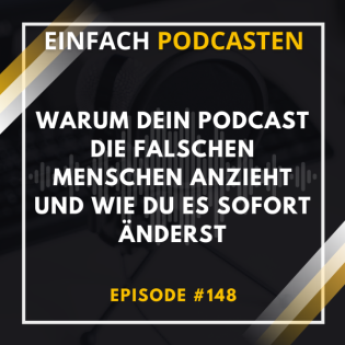 #148 - Warum dein Podcast die falschen Menschen anzieht und wie du es sofort änderst