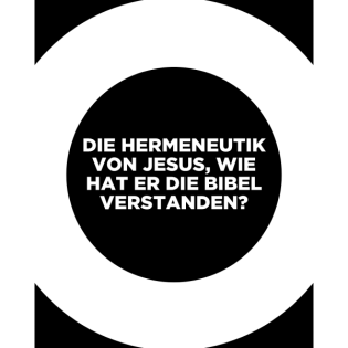 Die Hermeneutik von Jesus – wie hat er die Bibel verstanden?